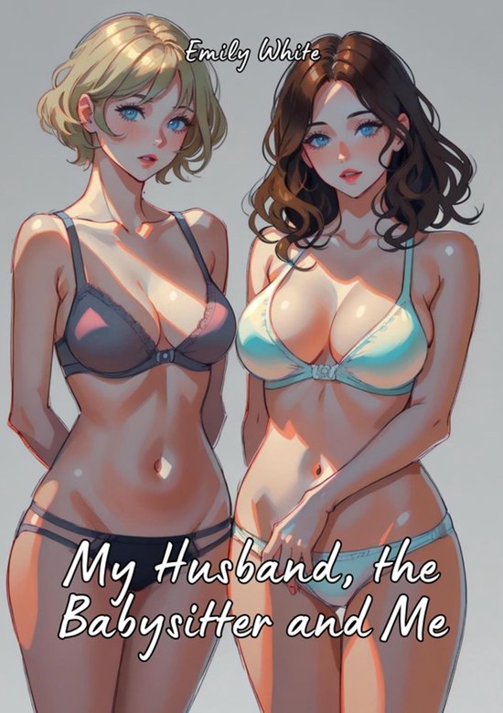 Erotic Sexy Stories Collection with Explicit High Quality Illustrations in Manga and Hentai Style. Hot and Forbidden Plots Uncensored. Nude Images of Naughty and Beautiful Girls. Only for Adults 18+. 3 - My Husband, the Babysitter and Me