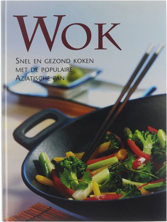 Wok. snel en gezond koken met de populaire aziatische pan