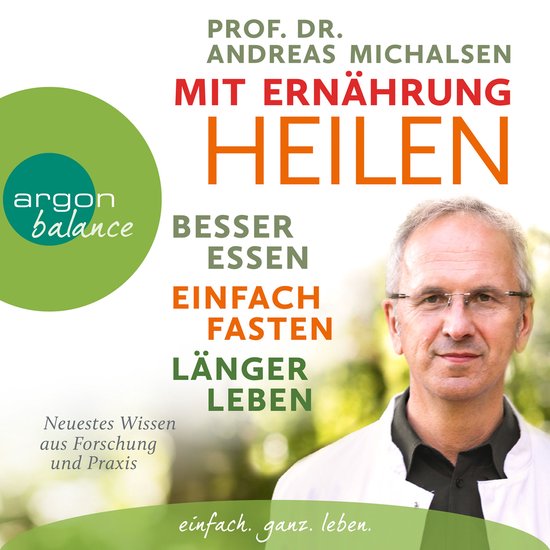 Mit Ernährung heilen - Besser essen, einfach fasten, länger leben. Neuestes Wissen aus Forschung und Praxis (Autorisierte Lesefassung)