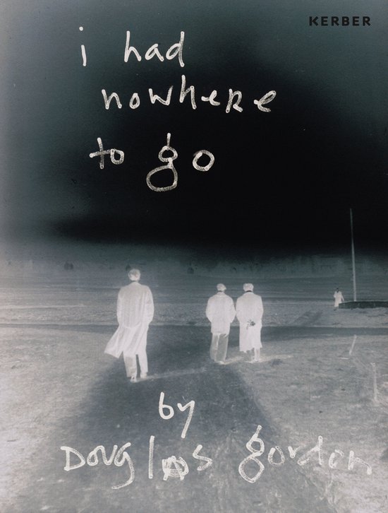 I HAD NOWHERE TO GO by Douglas Gordon