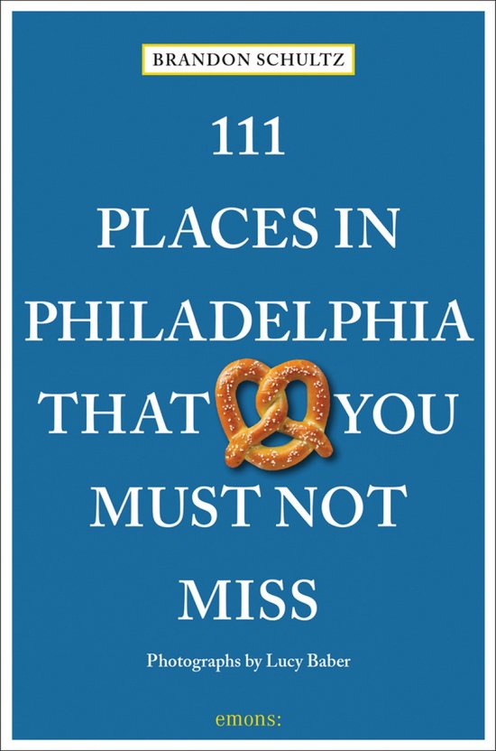 111 Places- 111 Places in Philadelphia That You Must Not Miss