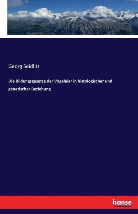 Die Bildungsgesetze der Vogeleier in histologischer und genetischer Beziehung