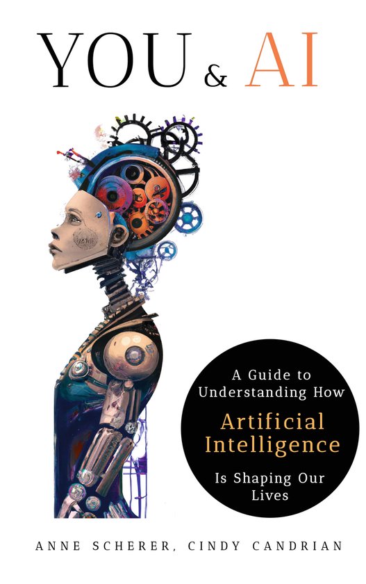 You & AI: A Guide to Understanding How Artificial Intelligence Is Shaping Our Lives