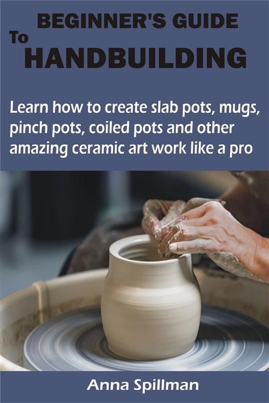 BEGINNER’S GUIDE TO HANDBUILDING