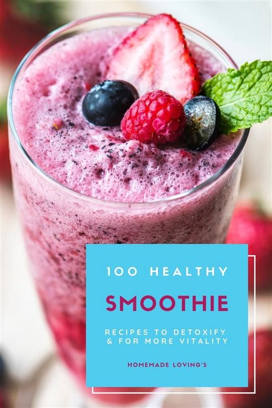 100 Healthy Smoothie Recipes To Detoxify And For More Vitality