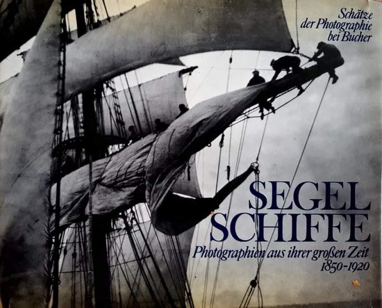 SegelSchiffe, Photographien Aus Ihrer Grossen Zeit 1850-1920.