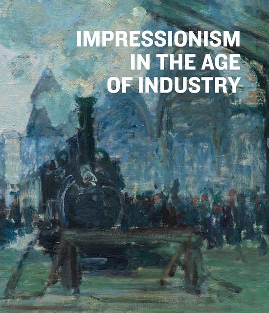 Impressionism in the Age of Industry