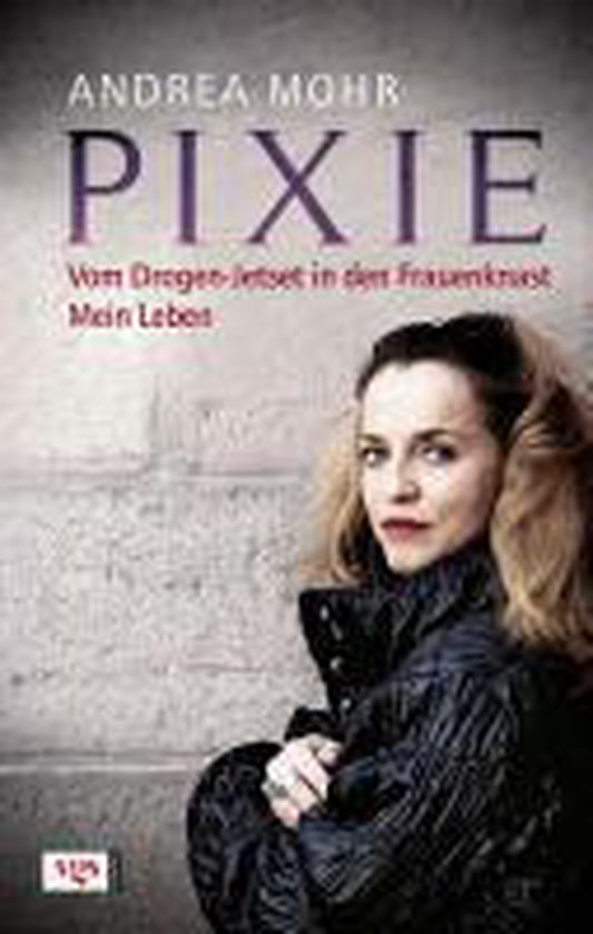 Pixie. Vom Drogen-Jetset in den Frauenknast. Mein Leben.