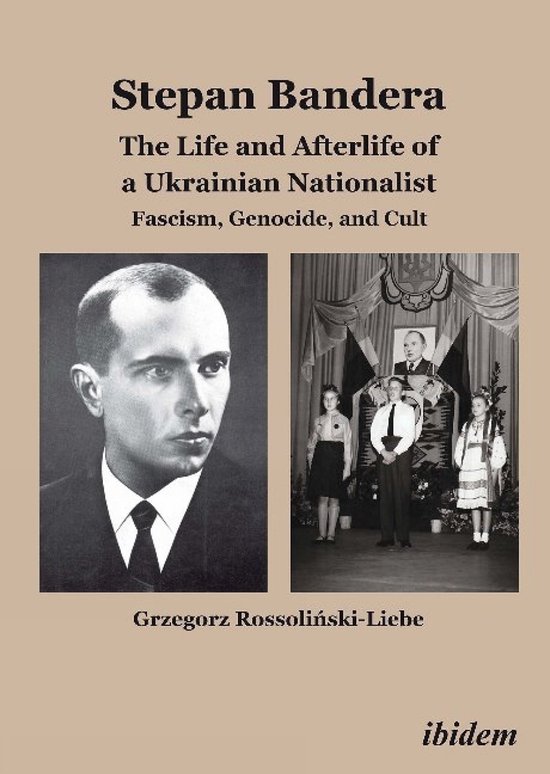 Stepan Bandera: The Life and Afterlife of a Ukrainian Nationalist