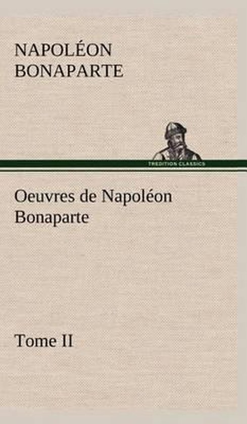Oeuvres de Napoléon Bonaparte, Tome II.