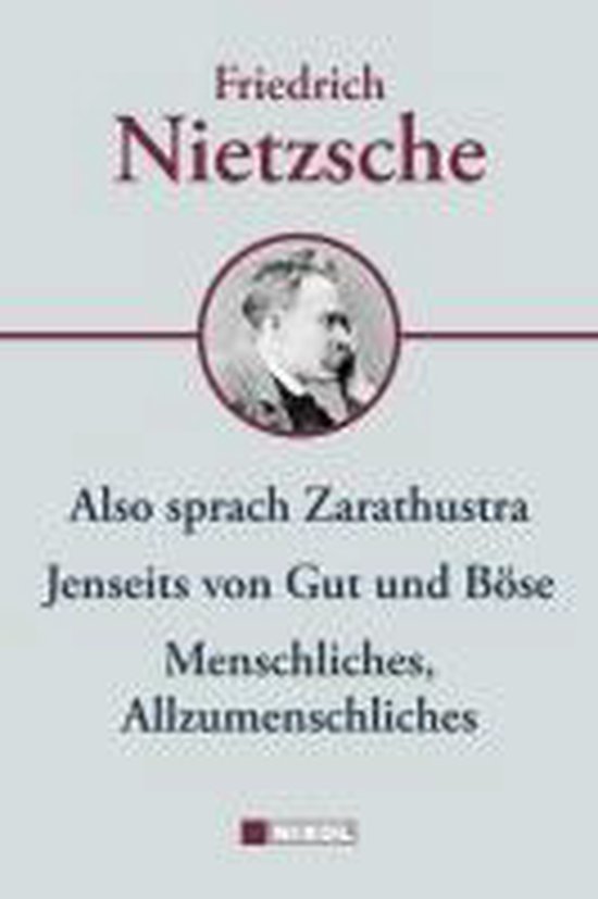 Friedrich Nietzsche: Hauptwerke: Menschliches-Allzumenschliches, Also sprach Zarathustra, Jenseits von Gut und Böse