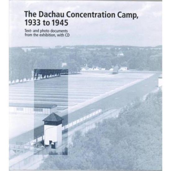 The Dachau Concentration Camp, 1933 to 1945