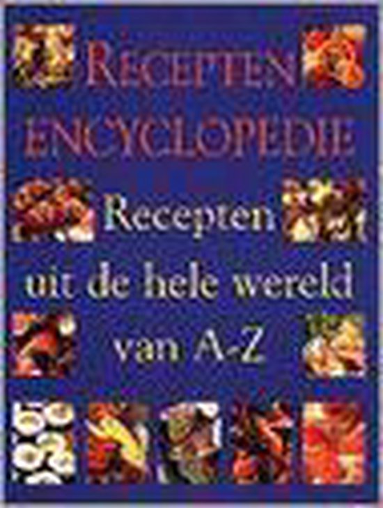 RECEPTENENCYCLOPEDIE - RECEPTEN UIT DE HELE WERLD VAN A-Z