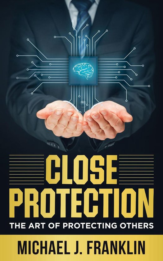 Close Protection: The Art of Protecting Others