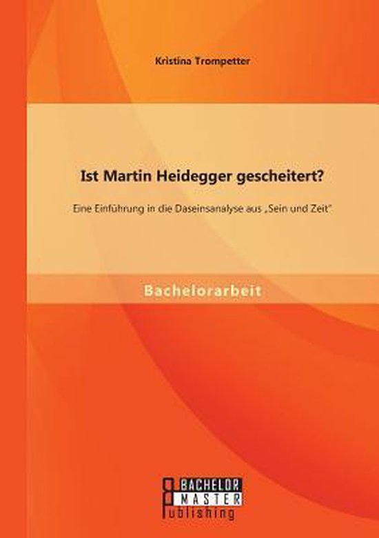 Ist Martin Heidegger gescheitert? Eine Einführung in die Daseinsanalyse aus Sein und Zeit