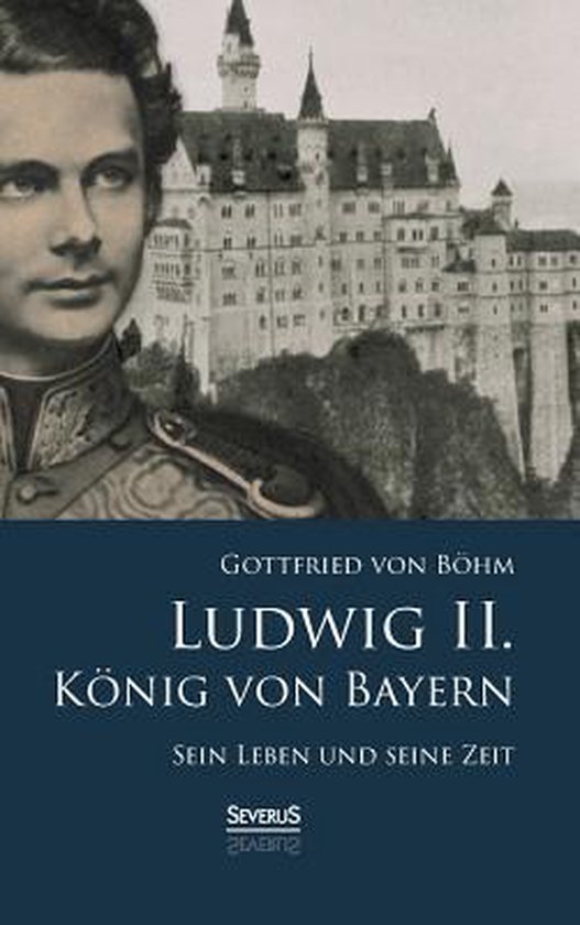 Ludwig II. König von Bayern: Sein Leben und seine Zeit