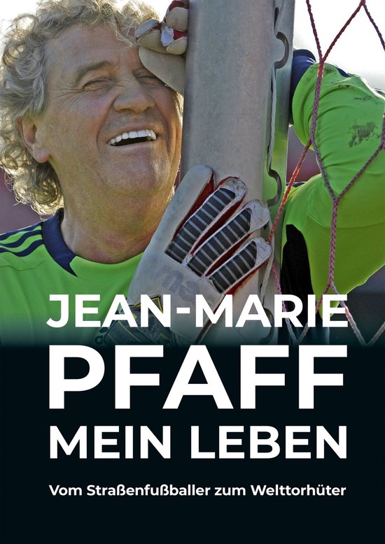 Jean-Marie Pfaff - Mein Leben: Vom Straßenfußballer zum Welttorhüter