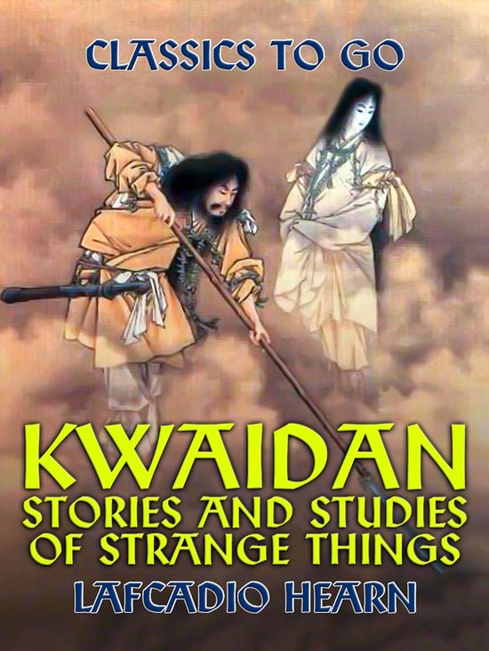 Classics To Go - Kwaidan Stories and Studies of Strange Things