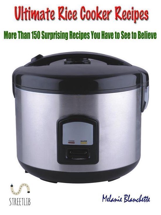 Ultimate Rice Cooker Recipes : More Than 150 Surprising Recipes You Have to See to Believe