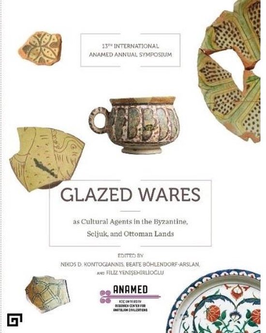 Glazed Wares as Cultural Agents in the Byzantine, Seljuk, and Ottoman Lands