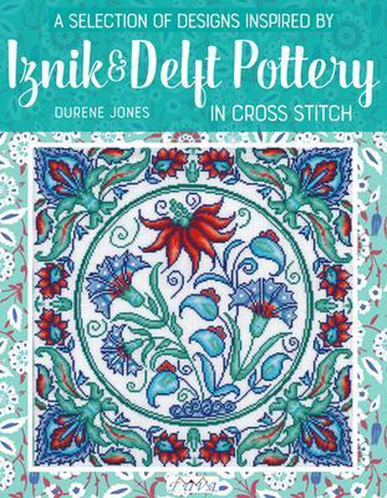 A Selection of Designs Inspired by Iznik and Delft Pottery in Cross Stitch