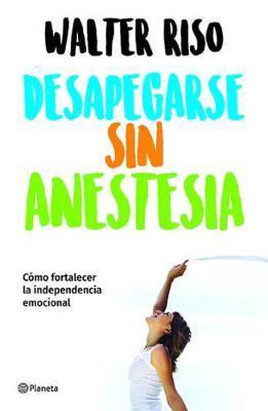 Desapegarse Sin Anestesia: Cmo Fortalecer La Independencia Emocional / Detaching Without Anesthesia