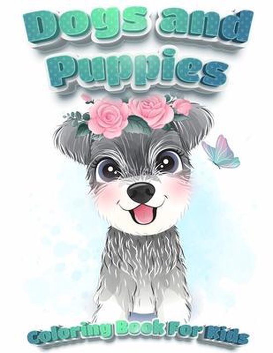 Dogs And Puppies Coloring Book For Kids: Puppy Coloring Book for Children Who Love Dogs Cute Dogs, Silly Dogs, Little Puppies and Fluffy Friends-All K