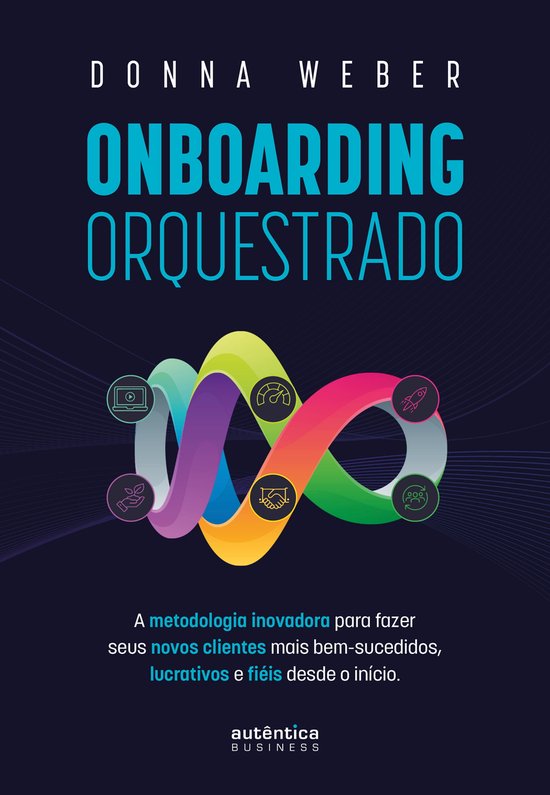 Onboarding orquestrado: A metodologia inovadora para fazer seus novos clientes mais bem-sucedidos, lucrativos e fiéis desde o início