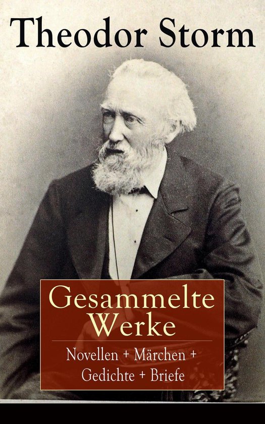 Gesammelte Werke: Novellen + Märchen + Gedichte + Briefe (Über 400 Titel in einem Buch - Vollständige Ausgaben)