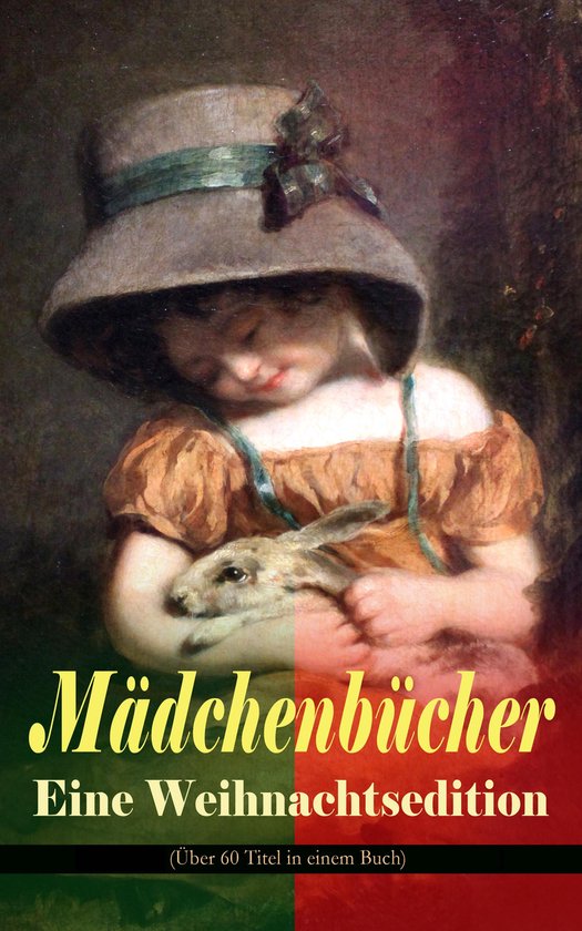 Mädchenbücher – Eine Weihnachtsedition (Über 60 Titel in einem Buch - Vollständige Ausgabe)