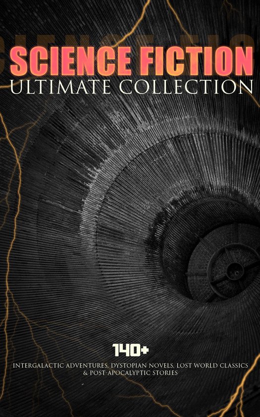 SCIENCE FICTION Ultimate Collection: 140+ Intergalactic Adventures, Dystopian Novels, Lost World Classics & Post-Apocalyptic Stories