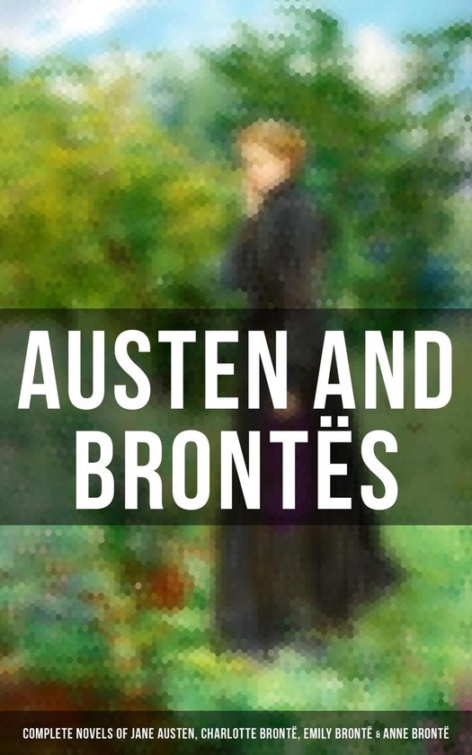 Austen and Brontës: Complete Novels of Jane Austen, Charlotte Brontë, Emily Brontë & Anne Brontë