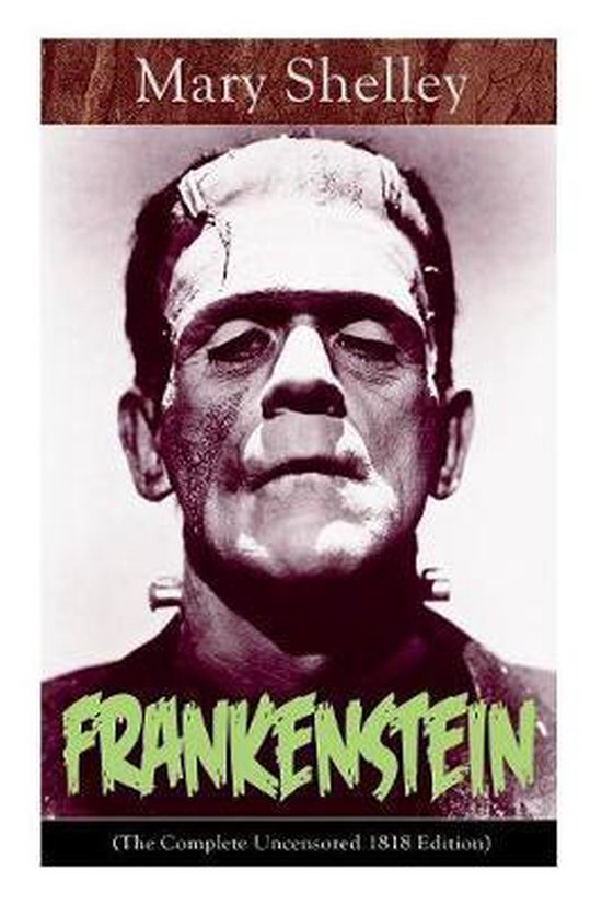 Frankenstein (The Complete Uncensored 1818 Edition)