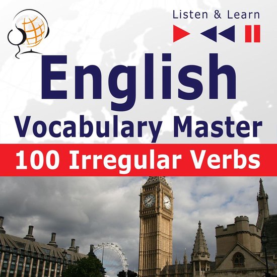 English Vocabulary Master: 100 Irregular Verbs (Proficiency Level: Elementary / Intermediate B2-C2 – Listen & Learn)