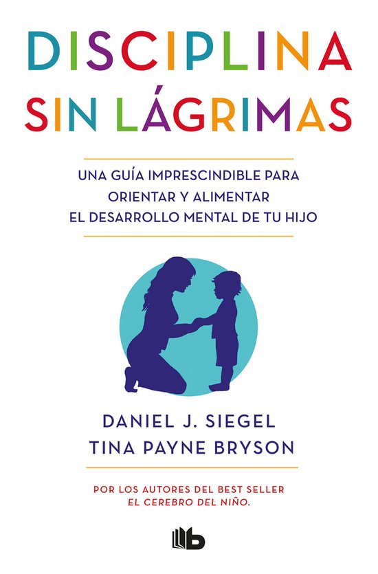 Disciplina sin lágrimas : una guía imprescindible para orientar y alimentar el desarrollo mental de tu hijo