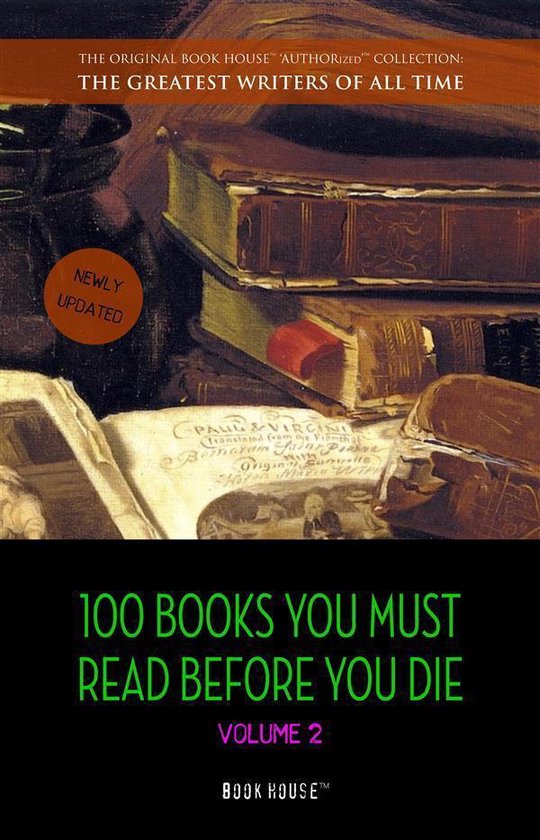 The Greatest Writers of All Time - 100 Books You Must Read Before You Die - volume 2 [newly updated] [Ulysses, Moby Dick, Ivanhoe, War and Peace, Mrs. Dalloway, Of Time and the River, etc] (Book House Publishing)