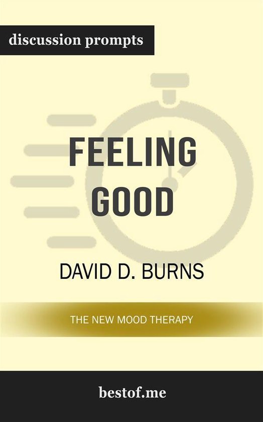 Summary: Feeling Good: The New Mood Therapy by David D. Burns Discussion Prompts