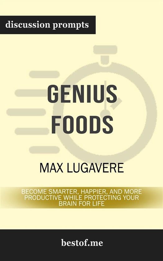 Summary: Genius Foods: Become Smarter, Happier, and More Productive While Protecting Your Brain for Life by Max Lugavere - Discussion Prompts