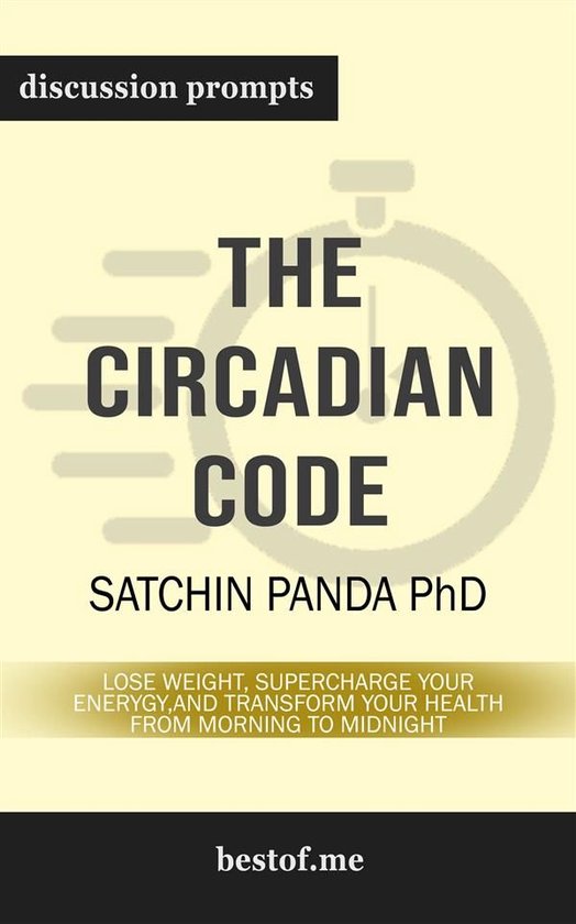 Summary: The Circadian Code: Lose Weight, Supercharge Your Energy, and Transform Your Health from Morning to Midnight by Satchin Panda Discussion Prompts