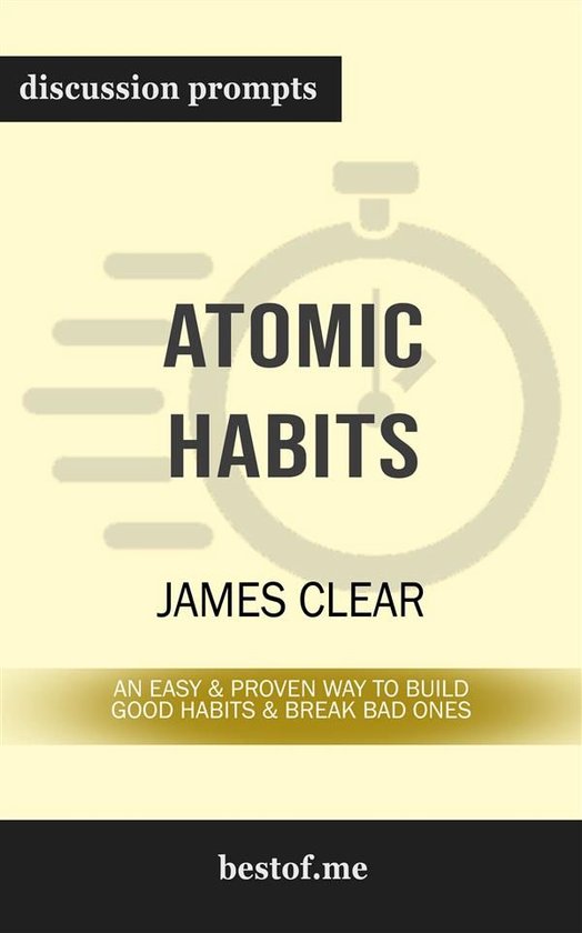 Summary: Atomic Habits: An Easy & Proven Way to Build Good Habits & Break Bad Ones by James Clear Discussion Prompts