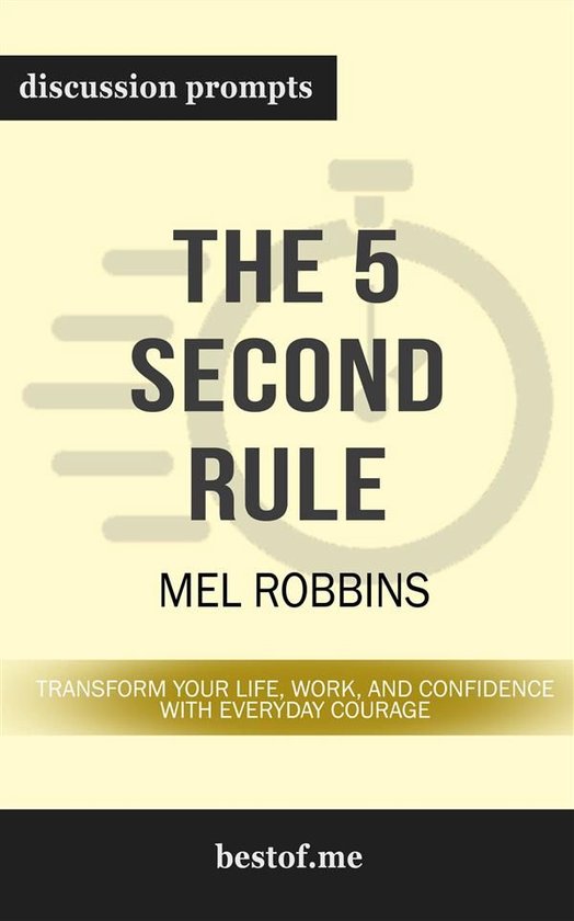 Summary: The 5 Second Rule: Transform Your Life, Work, and Confidence with Everyday Courage by Mel Robbins Discussion Prompts