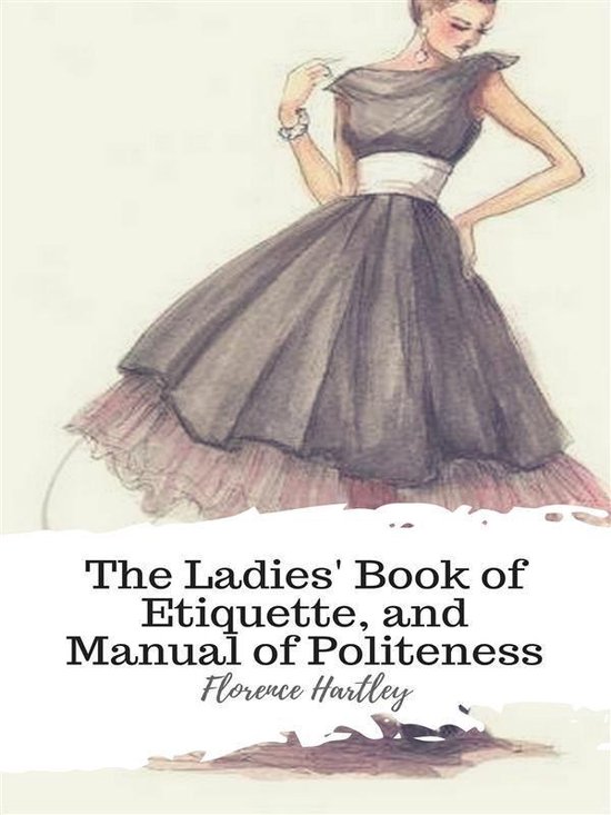 The Ladies' Book of Etiquette, and Manual of Politeness