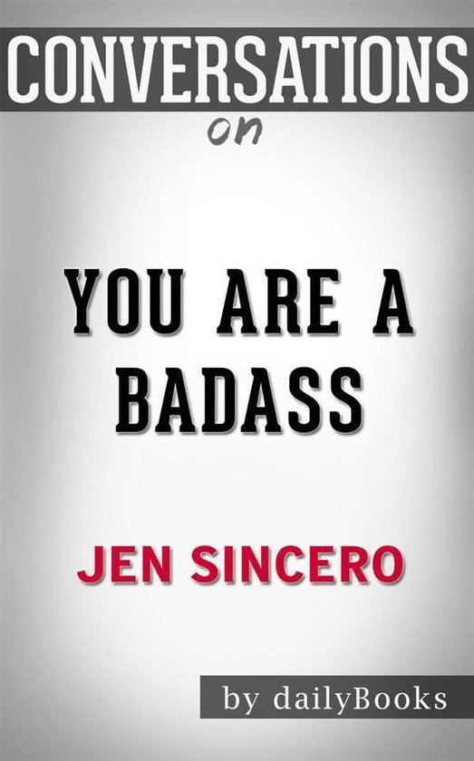 You Are a Badass: How to Stop Doubting Your Greatness and Start Living an Awesome Life by Jen Sincero Conversation Starters