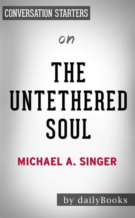 The Untethered Soul: The Journey Beyond Yourself by Michael A. Singer Conversation Starters