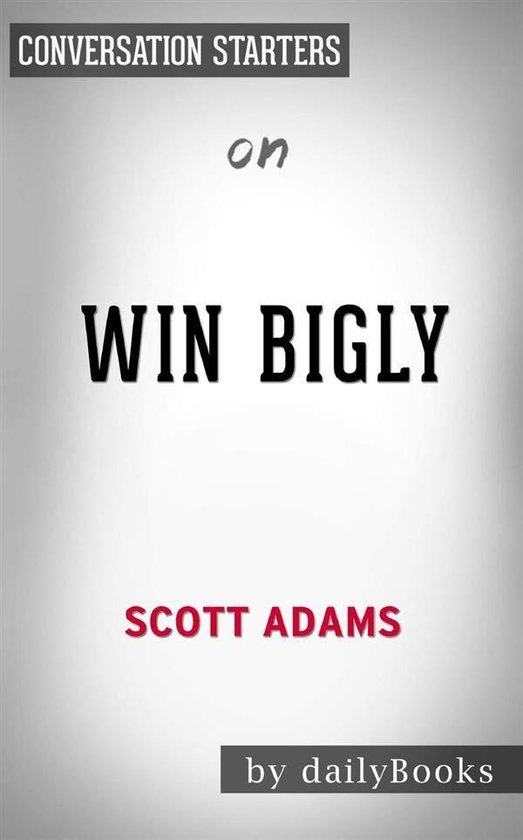 Win Bigly: Persuasion in a World Where Facts Don't Matter by Scott Adams Conversation Starters