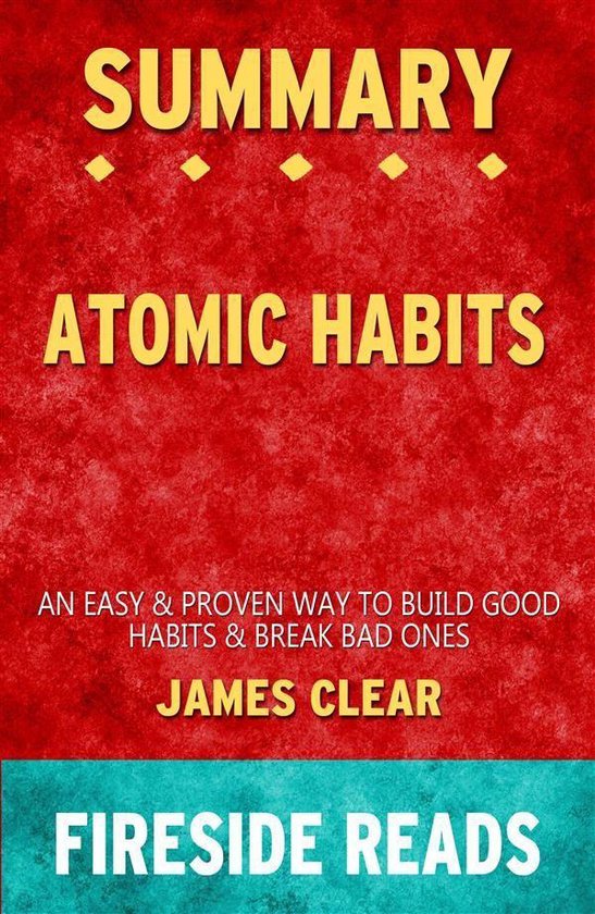 Atomic Habits: An Easy & Proven Way to Build Good Habits & Break Bad Ones by James Clear: Summary by Fireside Reads