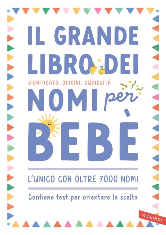 Il grande libro dei nomi per bebè. Significato, origini, curiosità. Oltre 7000 nomi per bambine e bambini