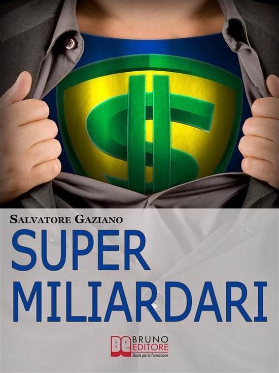 Super miliardari. Da Steve Jobs a Mark Zuckerberg, Vita, Morte, Miracoli, Storie e Segreti degli Uomini più Ricchi del Mondo. (Ebook Italiano - Anteprima Gratis)