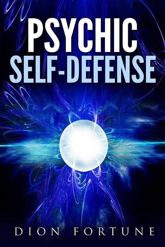 Psychic self-defense: The Classic Instruction Manual for Protecting Yourself Against Paranormal Attack