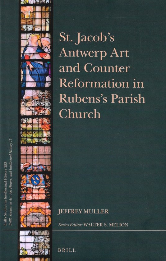 Brill's Studies in Intellectual History / Brill's Studies on Art, Art History, and Intellectual History- St. Jacob’s Antwerp Art and Counter Reformation in Rubens’s Parish Church